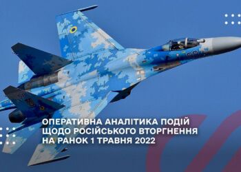 ОПЕРАТИВНА АНАЛІТИКА ПОДІЙ ЩОДО РОСІЙСЬКОГО ВТОРГНЕННЯ НА РАНОК 1 ТРАВНЯ 2022