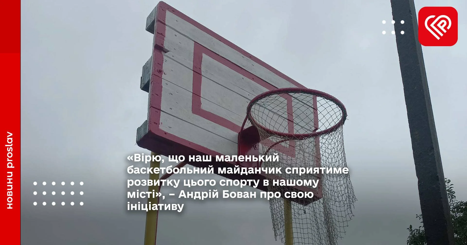 «Вірю, що наш маленький баскетбольний майданчик сприятиме розвитку цього спорту в нашому місті», – Андрій Бован про свою ініціативу