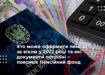 Хто може оформити пенсію за віком у 2022 році та які документи потрібні – пояснює Пенсійний фонд