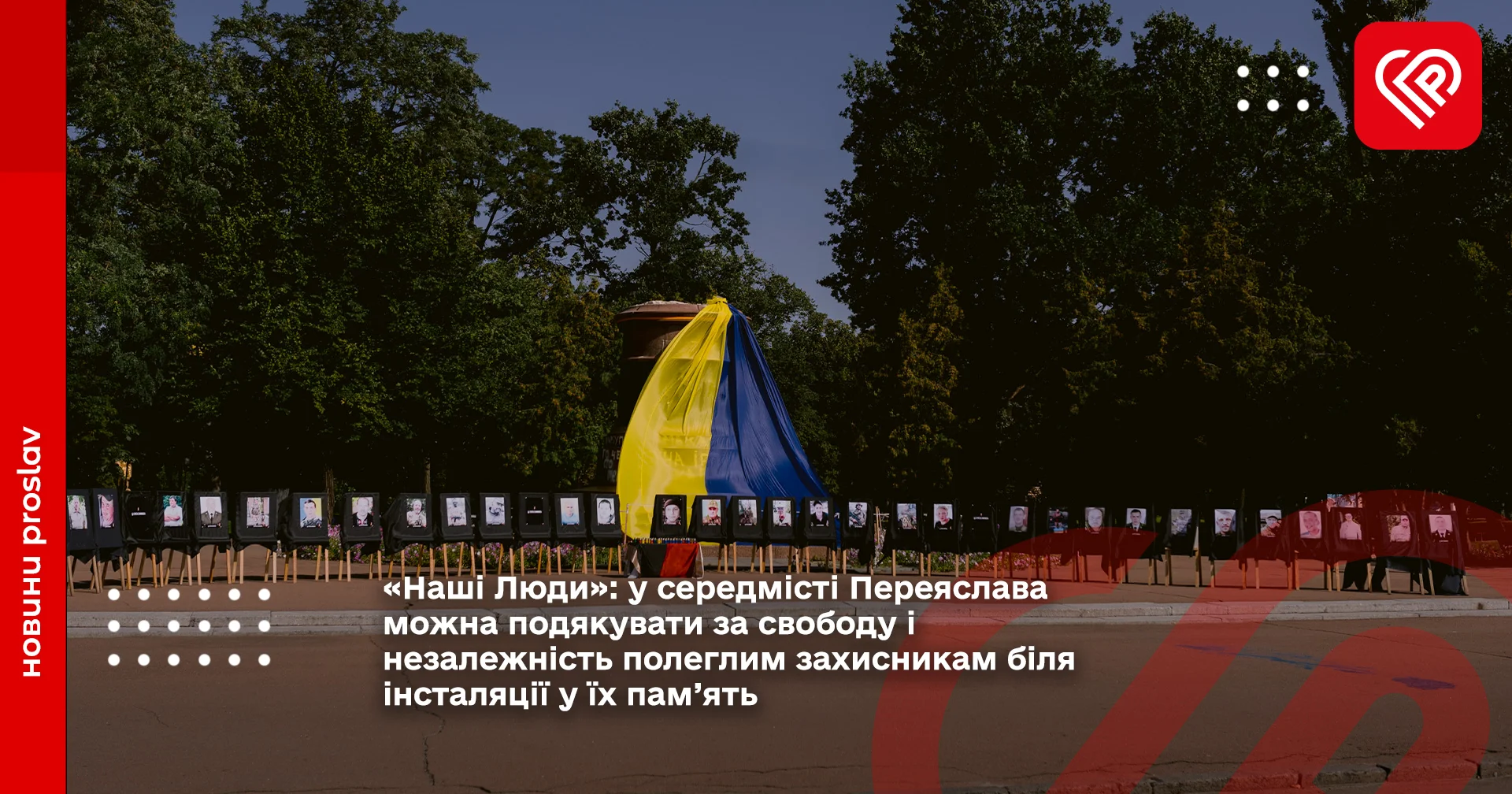 «Наші Люди»: у середмісті Переяслава можна подякувати за свободу і незалежність полеглим захисникам біля інсталяції у їх пам’ять